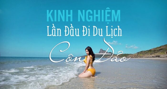 ‘Giắt túi’ kinh nghiệm du lịch Côn Đảo chi tiết cho người mới đi lần đầu mà bạn nên biết